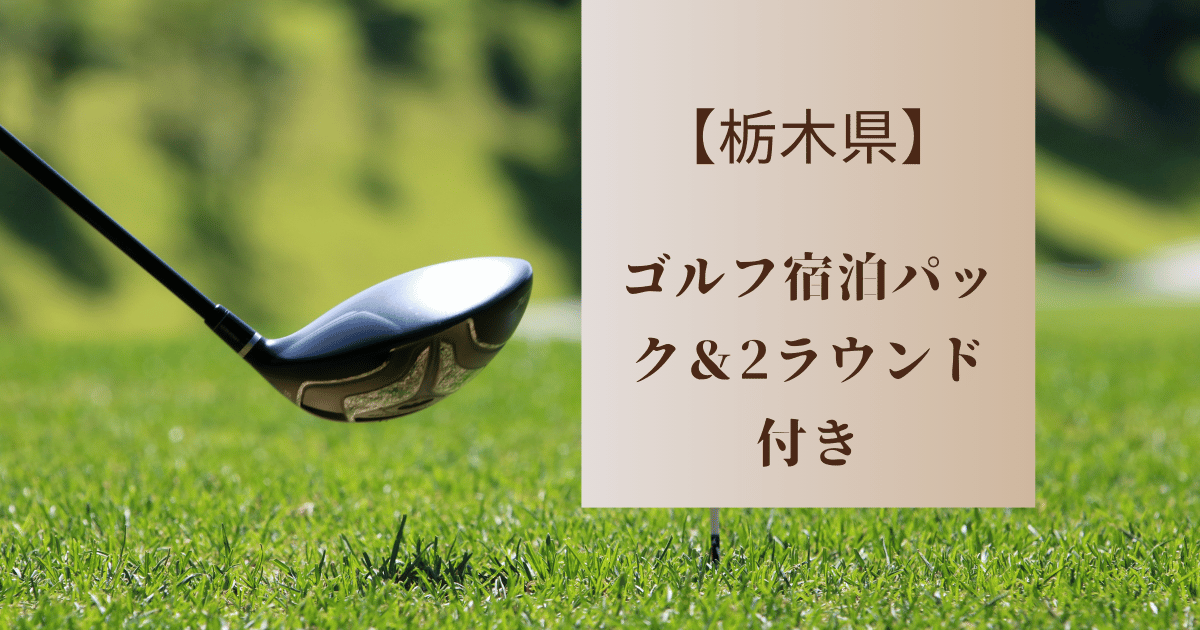 ゴルフ宿泊パック2ラウンド【栃木】おすすめ5選！リゾート気分の温泉付きゴルフ場まとめ
